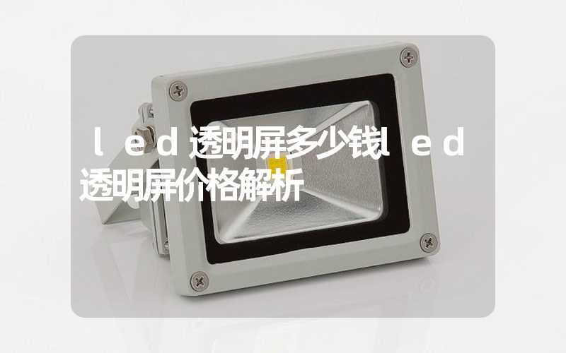 led透明屏多少钱led透明屏价格解析