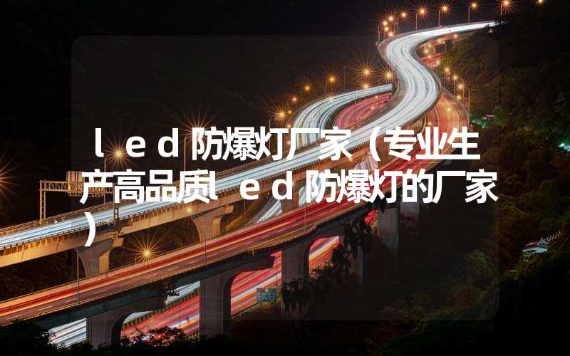 led防爆灯厂家（专业生产高品质led防爆灯的厂家）