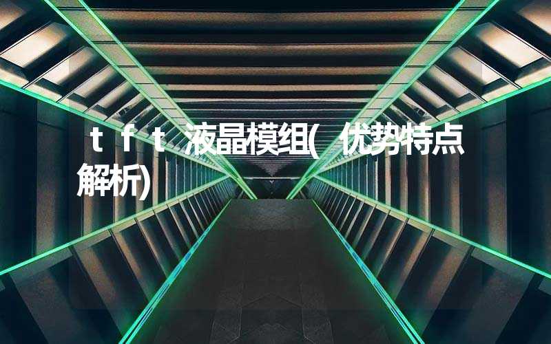 tft液晶模组(优势特点解析)