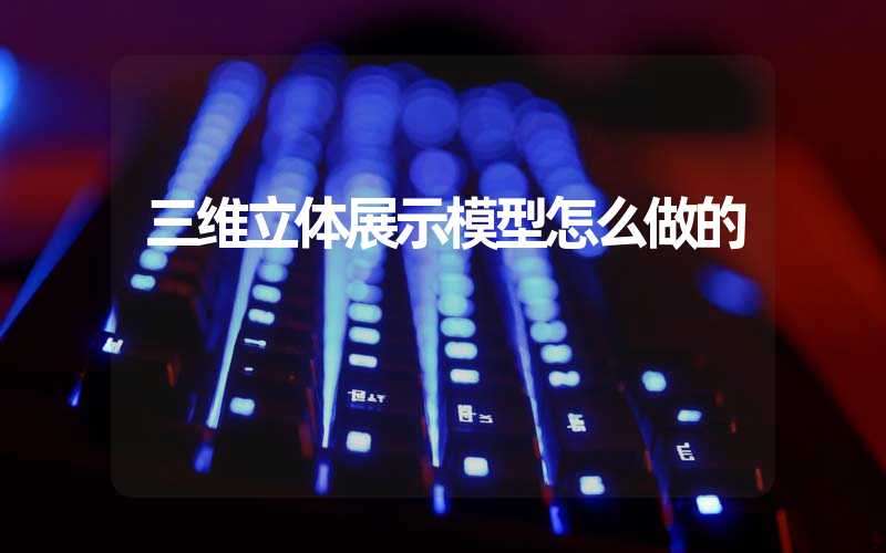 三维立体展示模型怎么做的