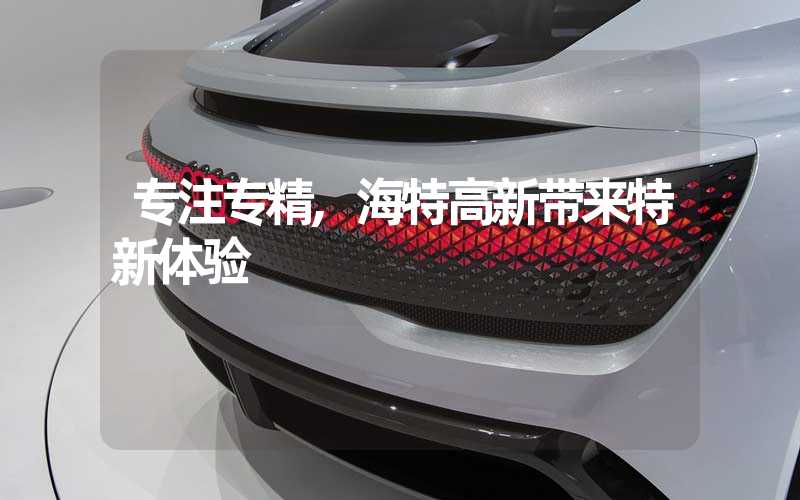 专注专精,海特高新带来特新体验