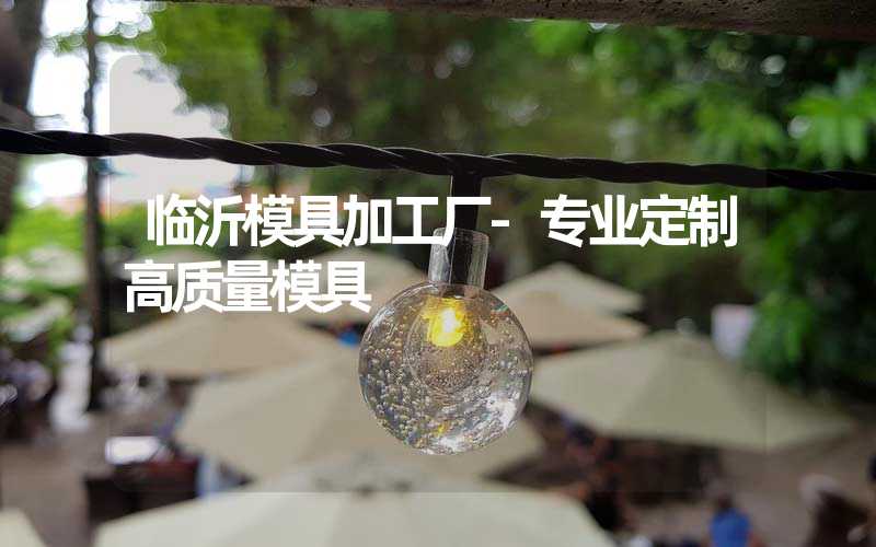 临沂模具加工厂-专业定制高质量模具