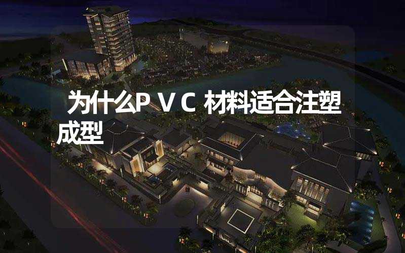 为什么PVC材料适合注塑成型