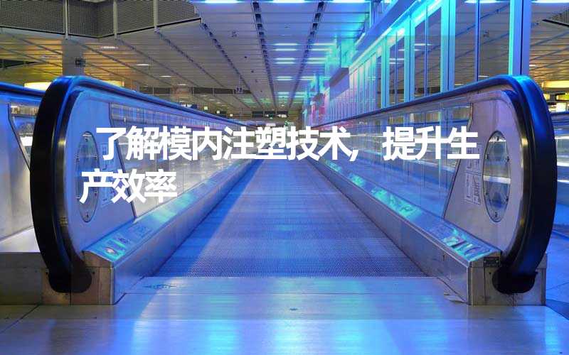 了解模内注塑技术,提升生产效率