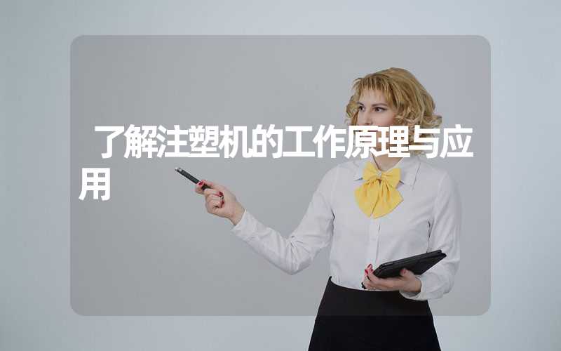 了解注塑机的工作原理与应用