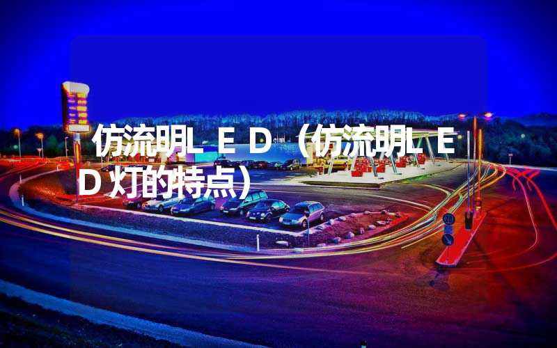仿流明LED（仿流明LED灯的特点）