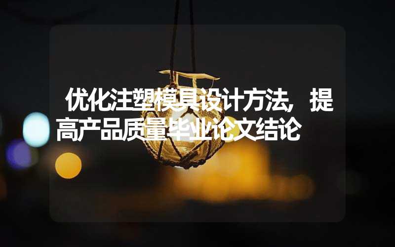 优化注塑模具设计方法,提高产品质量毕业论文结论