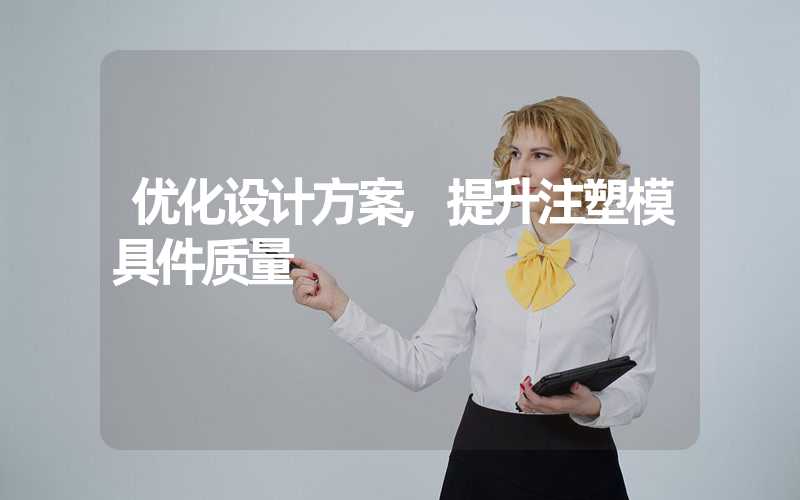 优化设计方案,提升注塑模具件质量