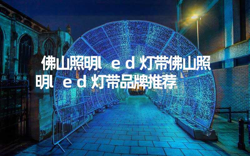 佛山照明led灯带佛山照明led灯带品牌推荐