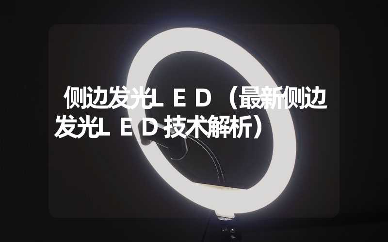 侧边发光LED（最新侧边发光LED技术解析）