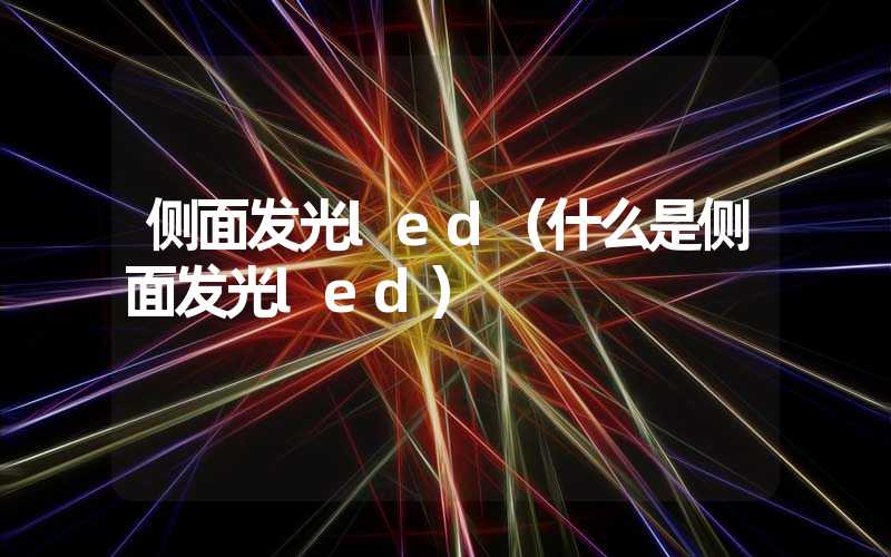 侧面发光led（什么是侧面发光led）