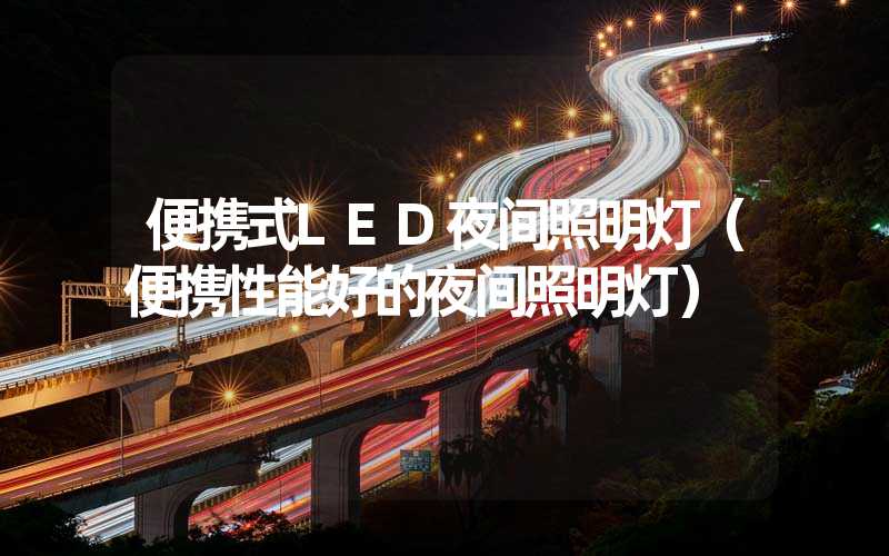 便携式LED夜间照明灯（便携性能好的夜间照明灯）