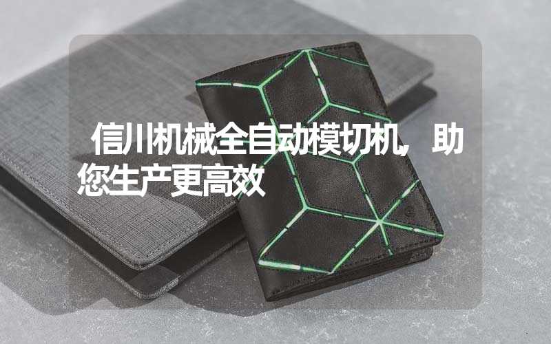 信川机械全自动模切机,助您生产更高效