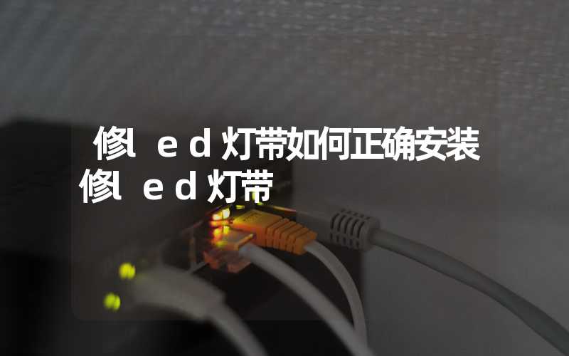 修led灯带如何正确安装修led灯带
