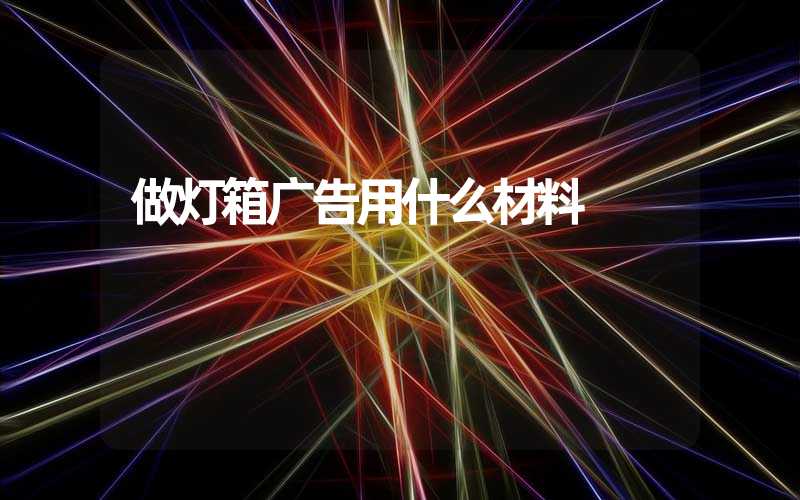 做灯箱广告用什么材料