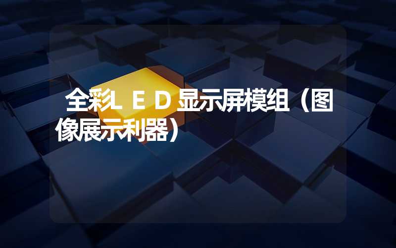 全彩LED显示屏模组（图像展示利器）