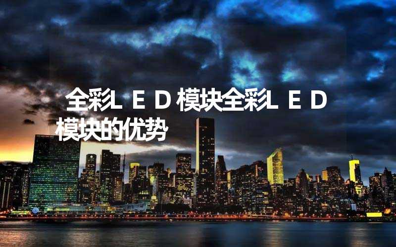 全彩LED模块全彩LED模块的优势