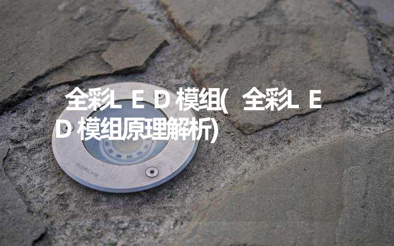 全彩LED模组(全彩LED模组原理解析)
