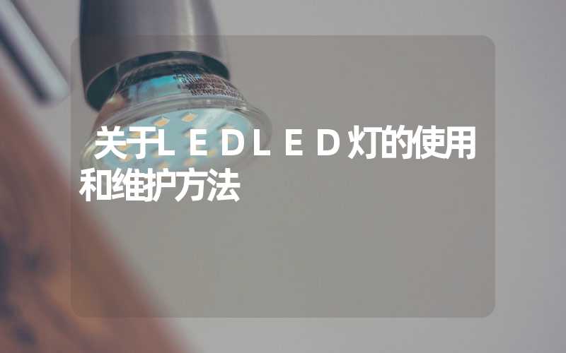关于LEDLED灯的使用和维护方法