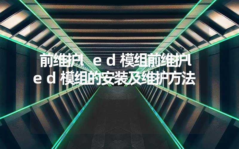 前维护led模组前维护led模组的安装及维护方法