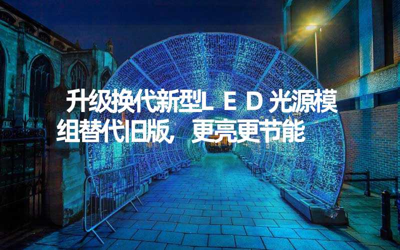 升级换代新型LED光源模组替代旧版,更亮更节能