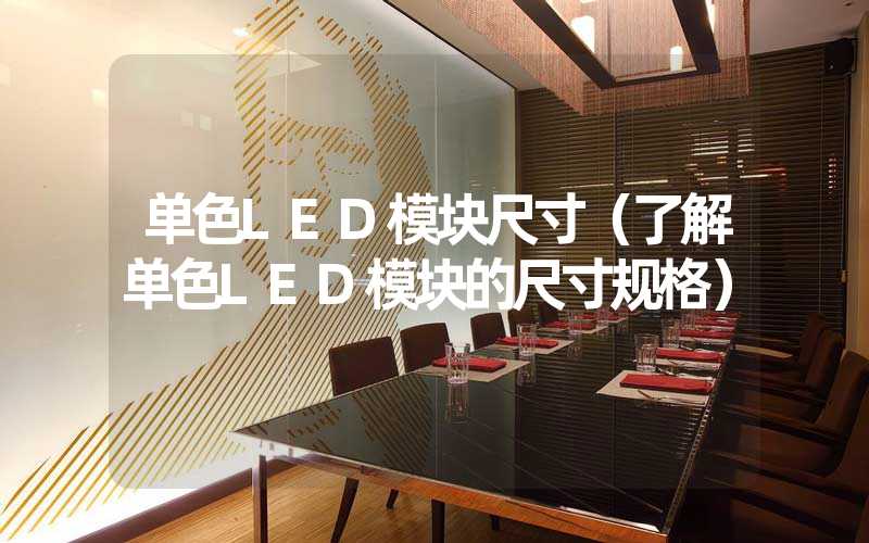 单色LED模块尺寸（了解单色LED模块的尺寸规格）