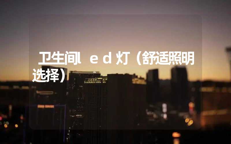 卫生间led灯（舒适照明选择）