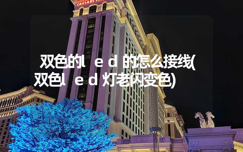 双色的led的怎么接线(双色led灯老闪变色)