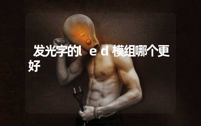 发光字的led模组哪个更好