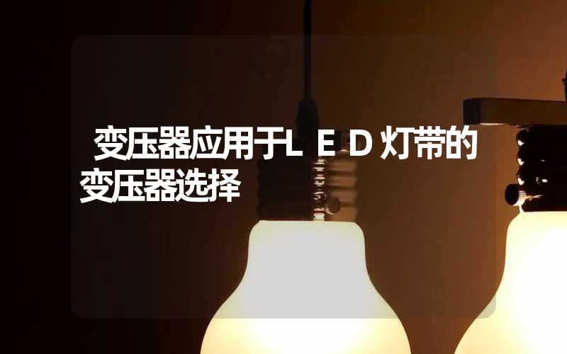 变压器应用于LED灯带的变压器选择