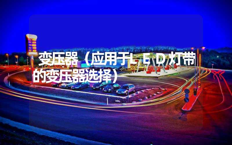 变压器（应用于LED灯带的变压器选择）