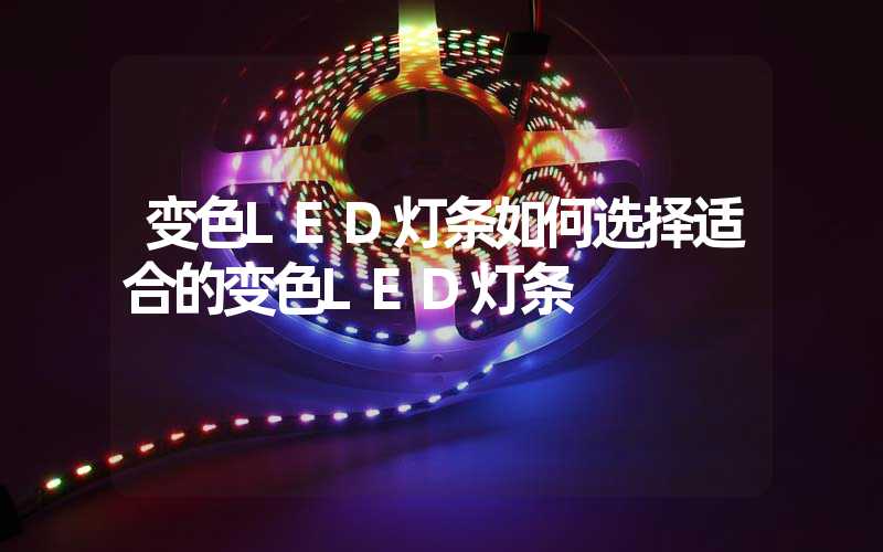 变色LED灯条如何选择适合的变色LED灯条