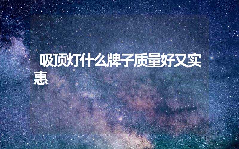 吸顶灯什么牌子质量好又实惠