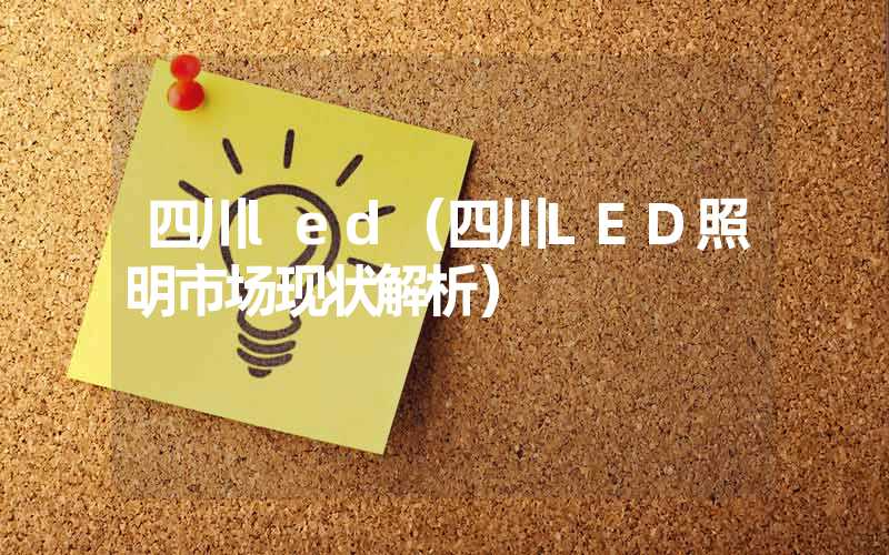 四川led（四川LED照明市场现状解析）