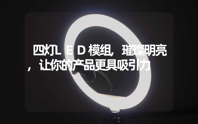 四灯LED模组,璀璨明亮,让你的产品更具吸引力