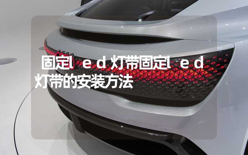 固定led灯带固定led灯带的安装方法