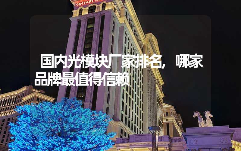 国内光模块厂家排名,哪家品牌最值得信赖