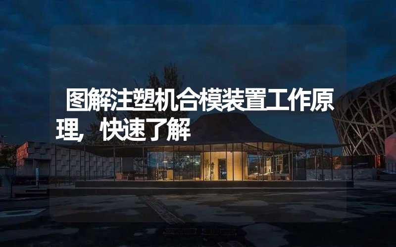 图解注塑机合模装置工作原理,快速了解