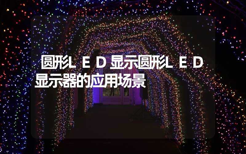圆形LED显示圆形LED显示器的应用场景