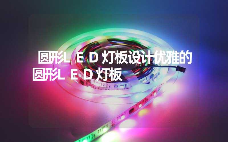 圆形LED灯板设计优雅的圆形LED灯板