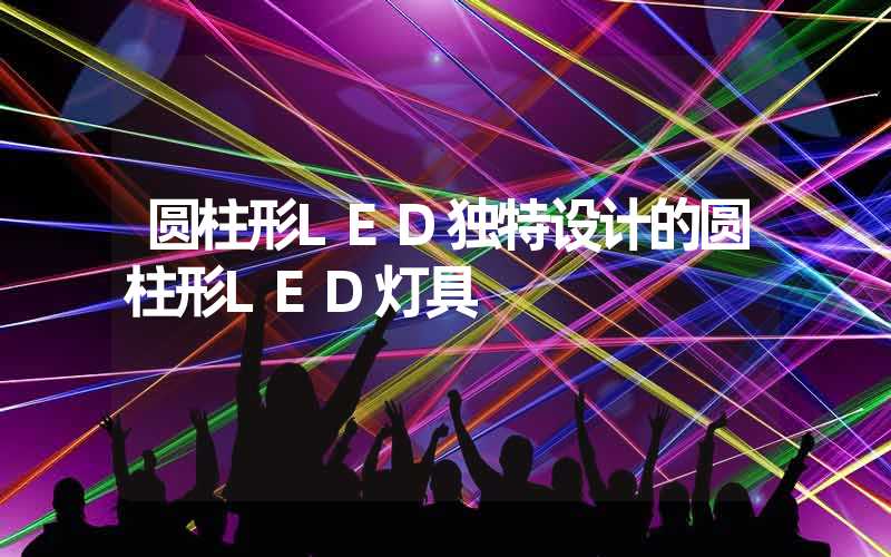 圆柱形LED独特设计的圆柱形LED灯具