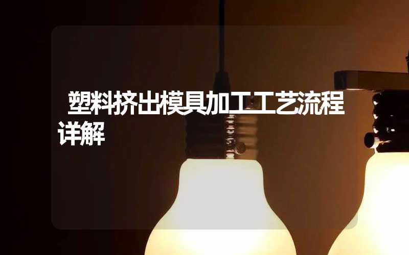 塑料挤出模具加工工艺流程详解