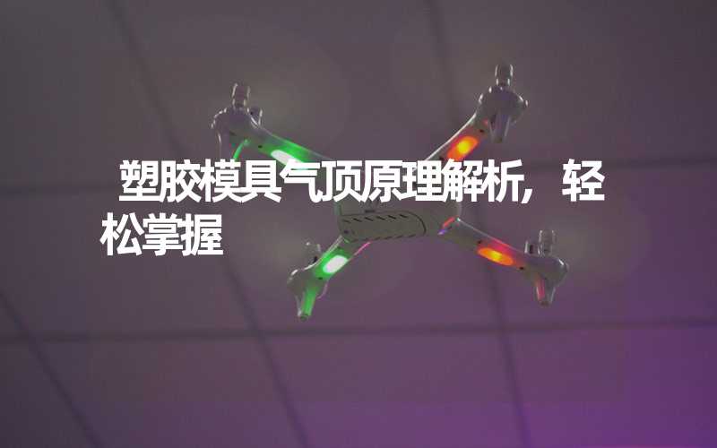 塑胶模具气顶原理解析,轻松掌握