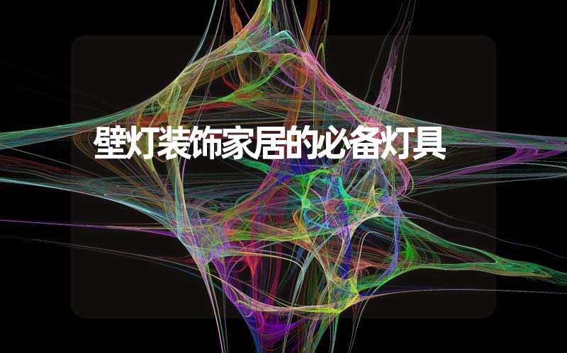 壁灯装饰家居的必备灯具