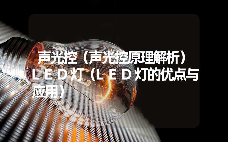 声光控（声光控原理解析）LED灯（LED灯的优点与应用）