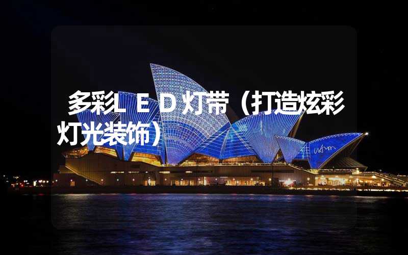 多彩LED灯带（打造炫彩灯光装饰）