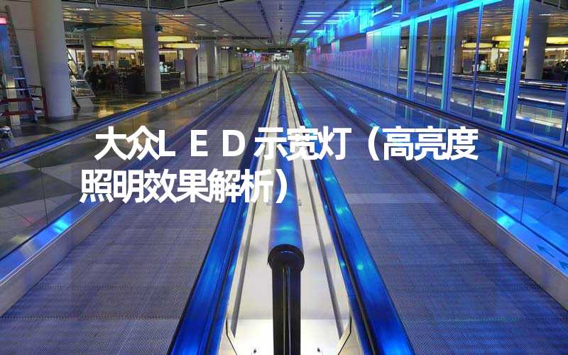 大众LED示宽灯（高亮度照明效果解析）