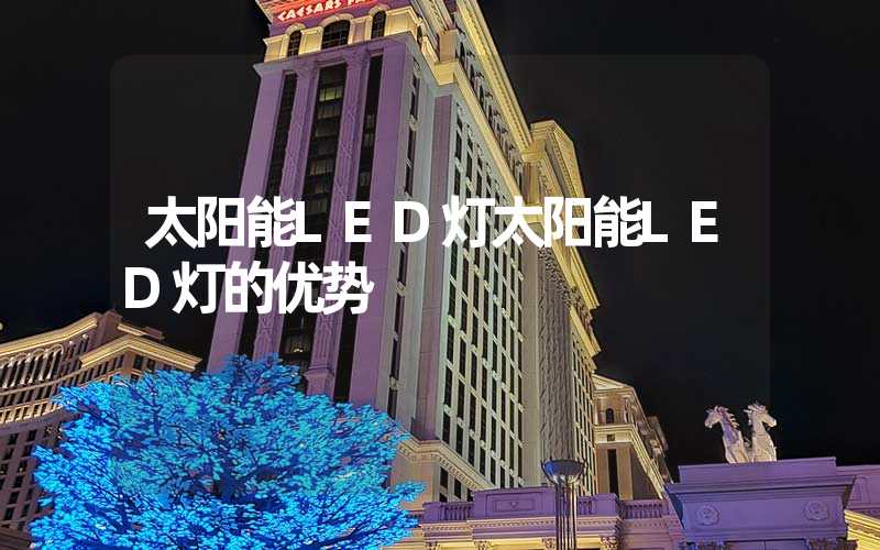 太阳能LED灯太阳能LED灯的优势