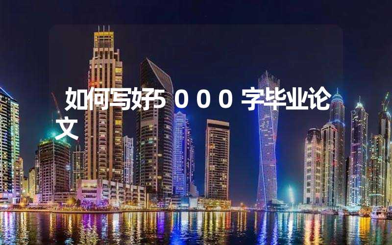 如何写好5000字毕业论文