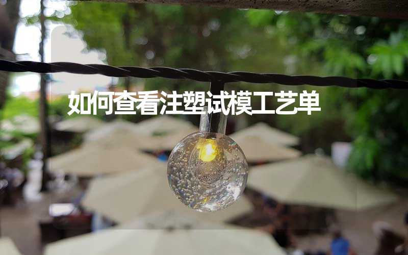 如何查看注塑试模工艺单